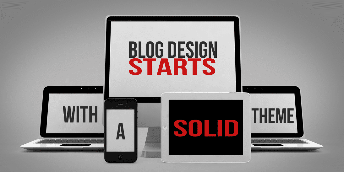 Blog Design Starts With A Solid Theme