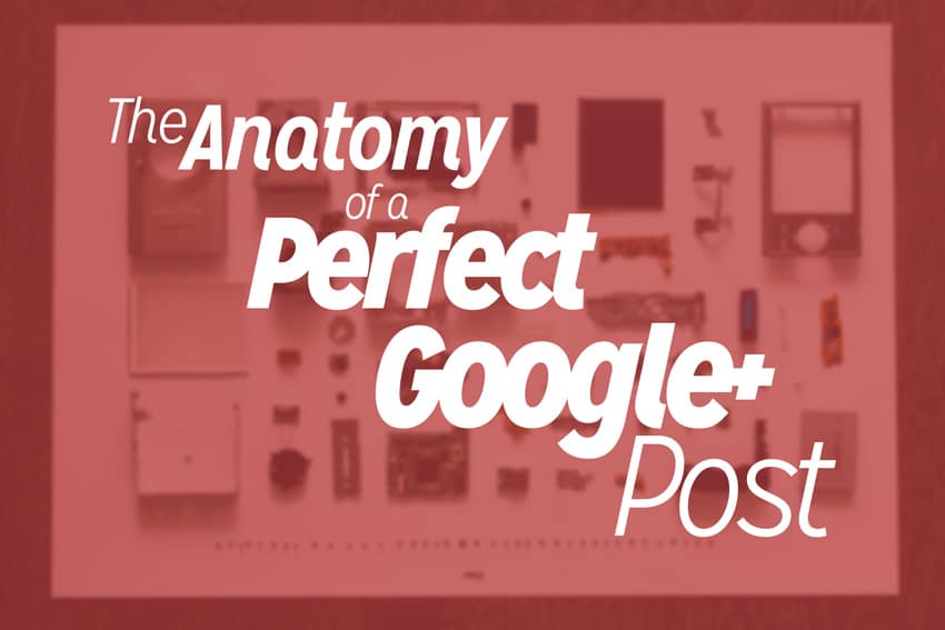 The Anatomy of A Perfect Google+ Post
